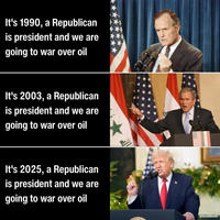 It's 1990, a Republican is president and we are going to war over oil It's 2003, a Republican is president and we are going to war over oil It's 2025, a Republican is president and we are going to war over oil @DeathMetalV