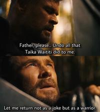 Father, please... Undo all that Taika Waititi did to me. Let me return not as a joke but as a warrior.