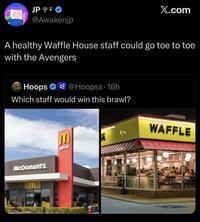 JP⭑* JP ** @Awakenjp X.com A healthy Waffle House staff could go toe to toe with the Avengers Hoops @Hoopss. 18h Which staff would win this brawl? McDonald's. M WAFFLE