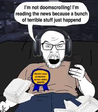 I'm not doomscrolling! I'm reading the news because a bunch of terrible stuff just happend World's most productive screen addict AWARD