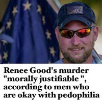 Renee Good's murder "morally justifiable", according to men who are okay with p---------
