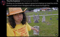 Trey the Explainer @Trey_Explainer • 9/6/25 X Finding my Confederate relative's grave but shaking my head the whole time so people know I disagree with the cause he fought for R. CAS ES DIAMONDS LOAIS NEED MONEY? SEE SAM