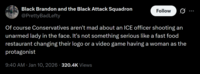 Black Brandon and the Black Attack Squadron @PrettyBadLefty Follow Of course Conservatives aren't mad about an ICE officer shooting an unarmed lady in the face. It's not something serious like a fast food restaurant changing their logo or a video game having a woman as the protagonist 9:40 AM Jan 10, 2026 320.4K Views