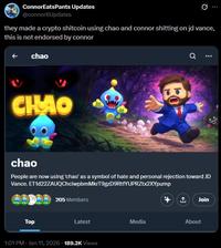 ConnorEats Pants Updates @connor6Updates they made a crypto shitcoin using chao and connor s------- on jd vance, this is not endorsed by connor chao CHAO Q ... chao People are now using 'chao' as a symbol of hate and personal rejection toward JD Vance. ET1d22ZAUQChciwpbmMkrT9gzD9RtfYUPRZtx2XYpump Top 205 Members Join Latest Media About 1:01 PM - Jan 11, 2026 - 189.2K Views