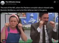 The Ultimate Lineup @TheUltLineup_ The rest of the NFL when the Packers complain about missed calls, Brandon McManus, and a terrible defense late in the game. 0:02