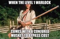 WHEN THE LEVEL 1 WARLOCK imgflip.com COMES WITH A CONJURED MUSKET TO BYPASS COST