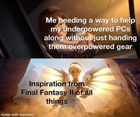 Me needing a way to help my underpowered PCs along without just handing them overpowered gear Inspiration from Final Fantasy II of all made with mematic things 群固