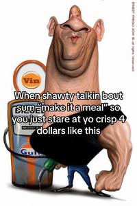 A meme using a Vin Diesel caricature. It reads, "When shawty talkin bout sum 'make it a meal' so you just stare at yo crisp 4 dollars like this."