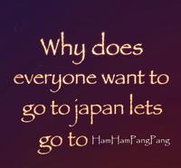 Why does everyone want to go to japan lets go to Ham HamPangPang