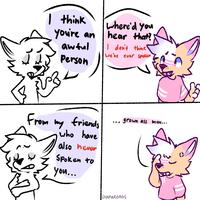 I think you're an awful Person where'd you hear that? I don't think We've ever spoken From my friends who have also never Spoken to you... ... grown ass man... OapakoRGS