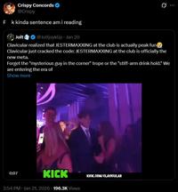 Crispy Concords ❤ @Crispy F k kinda sentence am i reading Jolt @Joltjoyklip ⚫ Jan 20 Clavicular realized that JESTERMAXXING at the club is actually peak fun Clavicular just cracked the code: JESTERMAXXING at the club is officially the new meta. Forget the "mysterious guy in the corner" trope or the "stiff-arm drink hold." We are entering the era of Show more 0:07 KICK 2:54 PM Jan 21, 2026 196.3K Views KICK.COM/CLAVICULAR