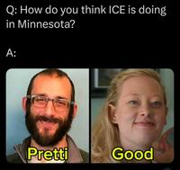 Q: How do you think ICE is doing in Minnesota? A: Pretti Good