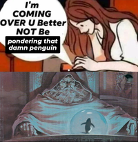 I'm COMING OVER U Better NOT Be pondering that damn penguin