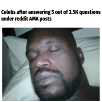 Celebs after answering 5 out of 3.5K questions under reddit AMA posts