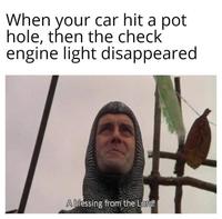 When your car hit a pot hole, then the check engine light disappeared A blessing from the Lord!