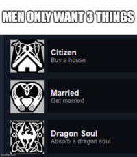 MEN ONLY WANT 3 THINGS imgflip.com Citizen Buy a house Married Get married Dragon Soul Absorb a dragon soul