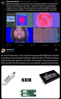 Thenewarea51 @thenewarea51 - Jan 28 ADSB shenanigans. Air Force One was spoofed as VANCE 1 and drew the JD Vance meme picture over Mar-a-Lago in Florida this evening taking roughly 2 hours to draw. The tracks are color coded by altitude and was created by having VANCE 1 fly at altitudes between 20,000 - 50,000 ft. VANCE1 Hex: ADFDF9 Copy Link Reg 00 g Type 92-9000 United States military 8742 80k1 27050 VANCE abchanga.com 80 kt 45250ft 00:55:16 2020-01-27 23:39:28 01:34 160 kt 33 80 kt 43825 ft 80 kt 44625ft 80kt 41600 ft 01:31:03 00:56 08 01:07:26 01:20:23 BOkt 43675R 80 kt 45950 ft 01:19:36 01:31:06 80 kt 42300 ft 80 kt 373.... 00:56:05 01:07:29 80 kt 360bur Bokt 44900 ft 80 kt 42650 ft 01:31:09 80 kt 46500 ft 01:07:33 00:56:01 01:19:40 80 kt 41175t 80kt 43625ft 80 kt 40000 ft 00:59:25 ift 80 kt 33000 ft 01:11:05 80kt 34175ft 01:23:07 80 kt 36675 ft 50 kt 303: R 155 1.2K 15K JohnCn @JConcilus lil 768K Ø ... No real 747 flew this. It was a prank using impossible flight data via ADS- B spoofing. Ground-based "software-defined radios" (SDRs) broadcast fake transponder signals to trick ADS-B Exchange. This works because both the ADS-B & AIS systems use unencrypted, unauthenticated data. RTL-SDR.COM SDR HackRF One GREAT SCOTT GADGETS ...