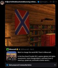 Vrillium's Oiled Asscheeks Bouncing inSlow... @jimmyjoh.... 2h ... Minecraft GOOD TROUBLE H 0:20 @Minecraft - Feb 2 Want to change the world IRL? Start in Minecraft. In the free Good Trouble DLC, explore global civil rights movements, meet changemakers, and learn how to stand up, speak out, and build a better world.... Rate proposed Community Notes