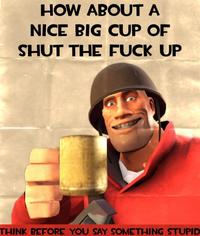HOW ABOUT A NICE BIG CUP OF SHUT THE F--- UP THINK BEFORE YOU SAY SOMETHING STUPID