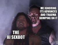 imgflip.com THE AI SEXBOT ME IGNORING ITS ADVANCES AND TRAUMA DUMPING ON IT