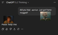 = ChatGPT 5.2 Thinking Please help me 2 B did you hear aerion just got frame mogged?