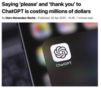 Saying 'please' and 'thank you' to ChatGPT is costing millions of dollars • By Marc Menendez-Roche Published: 20 Apr 2025 • 14:26 • 1 minute read ChatGPT