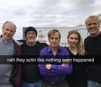 A version of the "nothing even happened" meme. It uses a photo of the Better Call Saul cast.