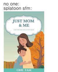 no one: splatoon sfm: JUST MOM & ME A MOTHER AND SON ACTIVITY BOOK ONE FAM