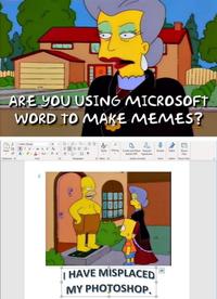 ARE YOU USING MICROSOFT WORD TO MAKE MEMES? Clipboard Calibri (Body) BIU-xx Po AA-AAA-214 Fent & Styles Editing Create and Share Request Dictate Editor Reuse Adobe PDF Signatures Adobe Acrobat Files Voice Eder Reuse Files 19 Paragraph Style S HAVE MISPLACED MY PHOTOSHOP.