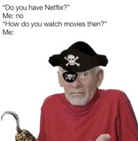 "Do you have Netflix?" Me: no "How do you watch movies then?" Me: