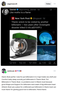 segamascott Daniel @growing_daniel. 1d Like moths to a flame New York Post @nypost. 1d Follow Titanic wreck to be visited by another billionaire - two years after Oceangate disaster killed 5 trib.al/D1VIFFJ 659 23K 396K ili 7.2M sixthrock titanic Boat perfect size for put billionaire in to n\ap! inside very Soft and Comfort baby sleep soundly put billionaire in Titanic Boat. Put Billionaire In Titanic Boat. no problems ever in tittanic boat because good Shape and Support for billionaire neck weak of big billionaire head. Atitanic Boat yes a place for a billionaire put billionaire in titanic boat can trust titanic for giveing good love to billionaire. friend titanic