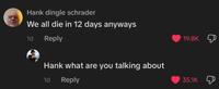 A comment left on a TikTok video by Hank Dingle Schrader. It reads, "We all die in 12 days anyways."