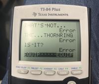 TI-84 Plus TEXAS INSTRUMENTS THAT'S NOT... Error THE...THORNRING Error IS-IT? Error EQUIP -EQUIP STAT PLOT FI TBLSET F2 FORMAT F3 CALC F4 TABLE FS Y= WINDOW ZOOM TRACE GRAPH