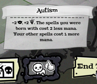 Autism -2, +2. The spells you were born with cost 2 less mana. Your other spells cost 1 more mana. End: