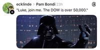 + ecklinde > Pam Bondi 23h "Luke, join me. The DOW is over 50,000." www wwww @4000 01 ©