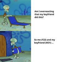 ली Am I overreacting that my boyfriend did this? So me (F22) and my boyfriend (M31) ...