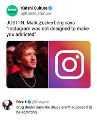 Kalshi Culture Kalshi Culture @Kalshi_Culture JUST IN: Mark Zuckerberg says "Instagram was not designed to make you addicted" O t Dive + @Divegod drug dealer says the drugs aren't supposed to be addicting