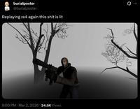 burialposter @burialposter Replaying re4 again this s--- is lit 9:00 PM · Mar 2, 2026 24.5K Views