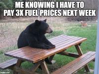 ME KNOWING I HAVE TO PAY 3X FUEL PRICES NEXT WEEK imgflip.com