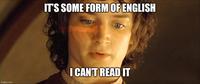 IT'S SOME FORM OF ENGLISH imgflip.com I CAN'T READ IT