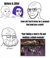 Before & After So true!!! F--- off! You'll never be a woman! God mad you a man!! *God taking a man's rib and making a whole woman*