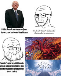 I think Americans deserve jobs, homes, and universal healthcare F--- off I don't believe in that made up nonsense Yeah let's give Israel billions to create greater Israel so we can start Armageddon and summon Jesus Christ!!