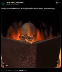 (she/her) @RandomDev06 i really like the skeleton reading the evil book of hell and malice gif II GIF 4:43 PM - Feb 16, 2026 2,601 Views 0