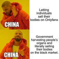 CHINA Letting individuals sell their bodies on Onlyfans imgflip.com CHINA Government harvesting people's organs and literally selling their bodies on the black market.