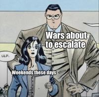 ULP. Wars about to escalate Weekends these days 8880