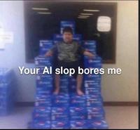 Your Al slop bores me LILALAL