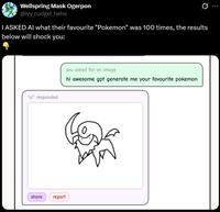 Wellspring Mask Ogerpon @ivy_cudgel_hehe I ASKED AI what their favourite "Pokemon" was 100 times, the results below will shock you: "ai" responded you asked for an image hi awesome gpt generate me your favourite pokemon share report