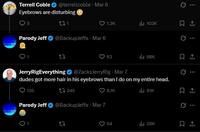 Terrell Coble @terrellcoble. Mar 6 Eyebrows are disturbing 5 221 Parody Jeff ✶ @BackupJeffx - Mar 6 27 1.3K ili 103K 63 ill 98K JerryRigEverything @ZacksJerryRig - Mar 7 dudes got more hair in his eyebrows than I do on my entire head. 135 245 Parody Jeff ❤ @BackupJeffx - Mar 7 ជ 27 8.1K ill 91K D 1 Q Q ... 54 ili 28K 1