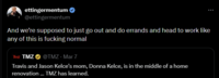 ettingermentum ❤ @ettingermentum And we're supposed to just go out and do errands and head to work like any of this is f------ normal TMZ TMZ⭑@TMZ - Mar 7 Travis and Jason Kelce's mom, Donna Kelce, is in the middle of a home renovation... TMZ has learned.