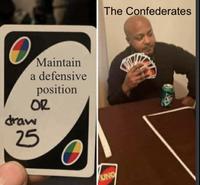 draw Maintain a defensive position OR 25 UNO The Confederates